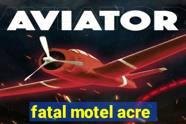 fatal motel acre